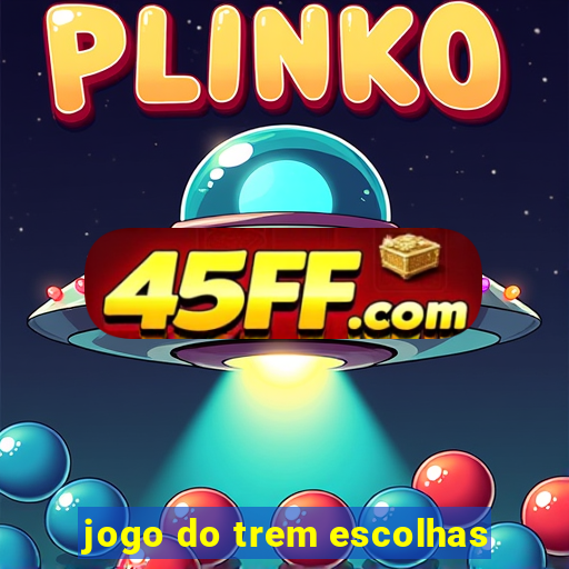 jogo do trem escolhas